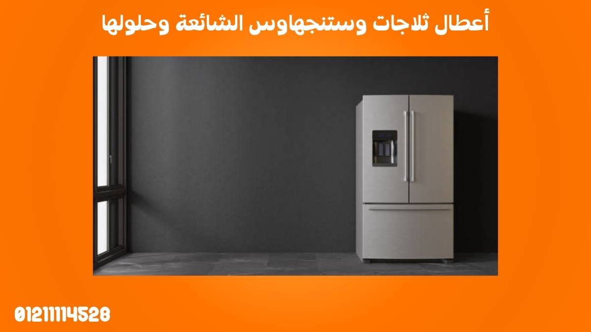 أعطال ثلاجات وستنجهاوس الشائعة وحلولها