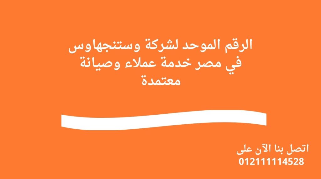 الرقم الموحد لشركة وستنجهاوس في مصر خدمة عملاء وصيانة معتمدة