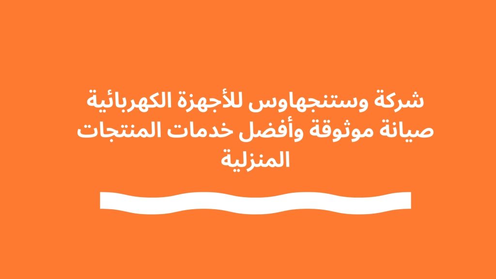 شركة وستنجهاوس للأجهزة الكهربائية صيانة موثوقة وأفضل خدمات المنتجات المنزلية