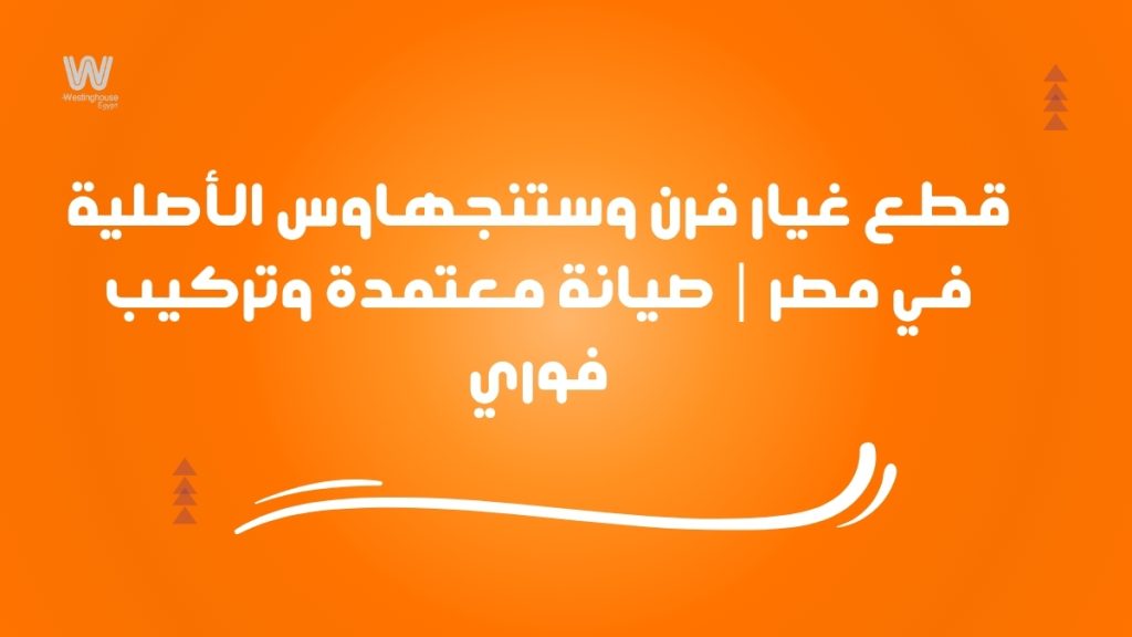 قطع غيار فرن وستنجهاوس الأصلية في مصر | صيانة معتمدة وتركيب فوري