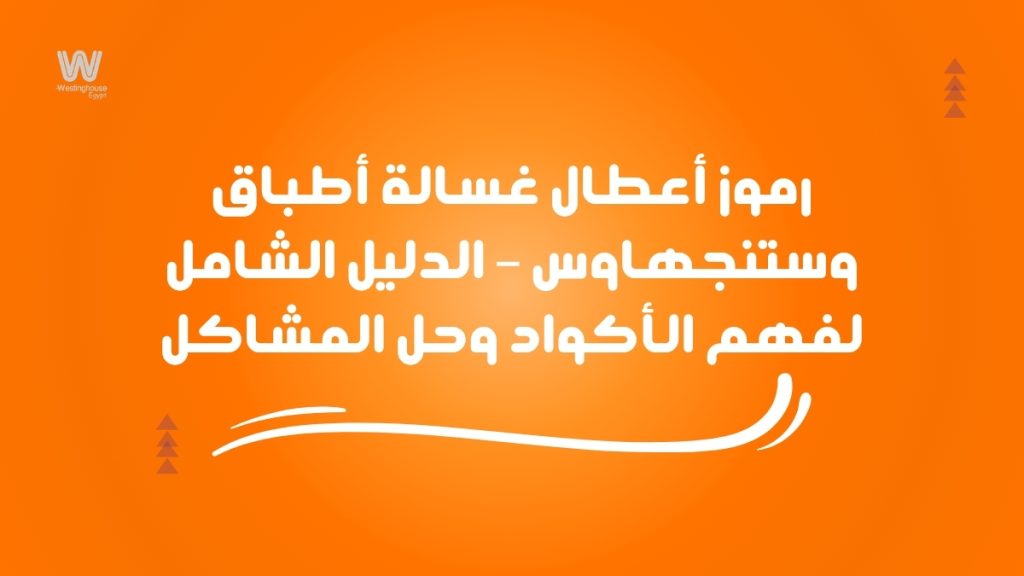رموز أعطال غسالة أطباق وستنجهاوس – الدليل الشامل لفهم الأكواد وحل المشاكل