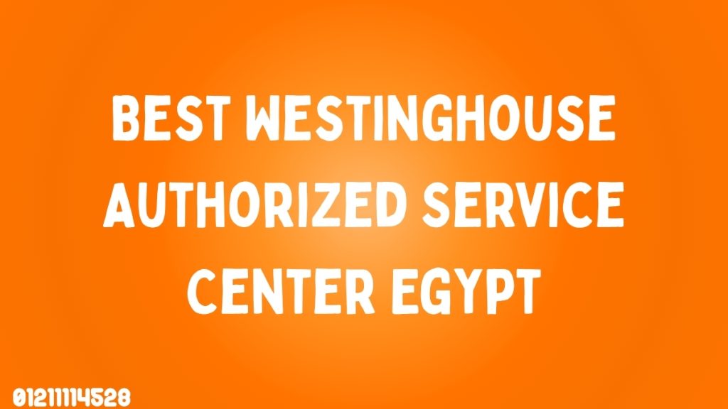 Best Westinghouse Authorized Service Center Egypt