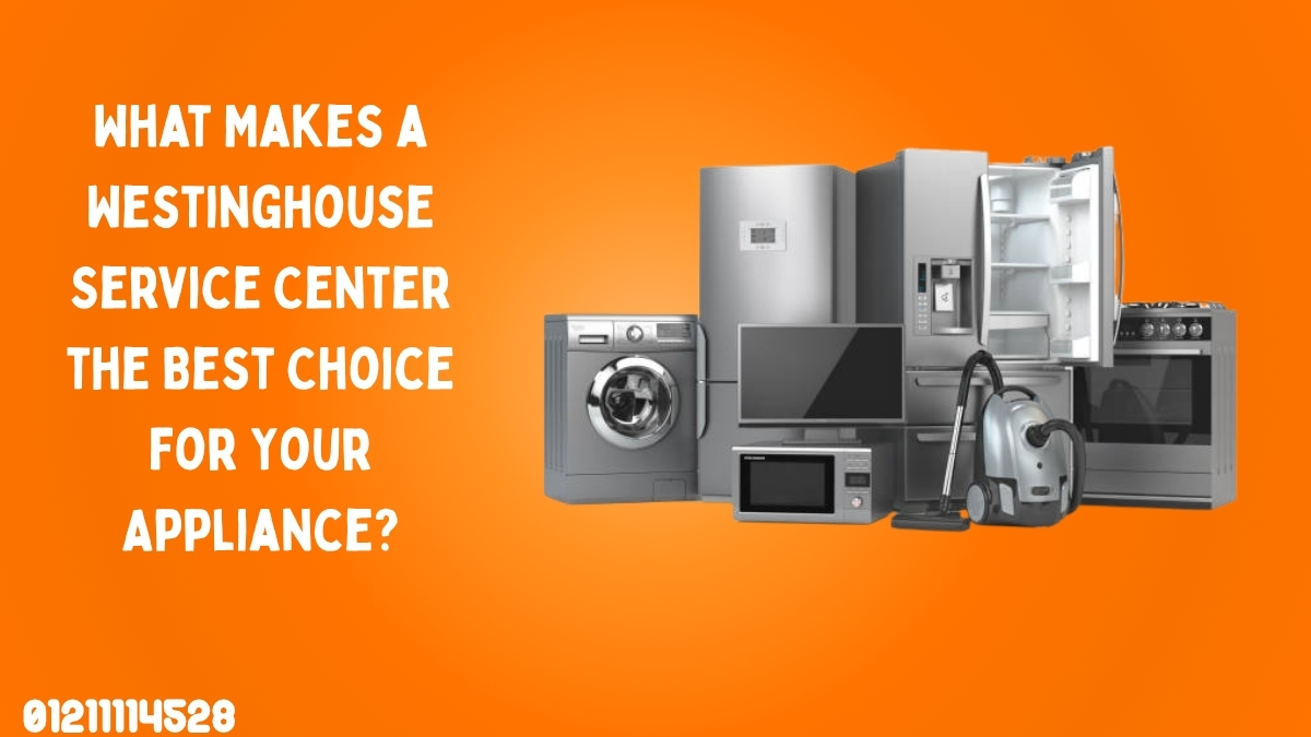 What Makes a Westinghouse Service Center the Best Choice for Your Appliance?